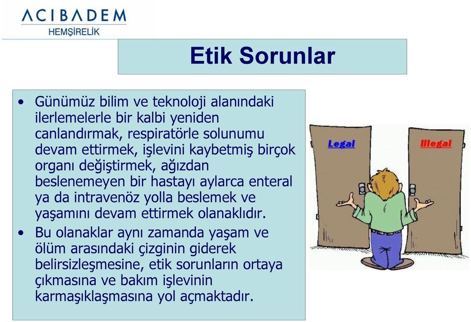 enteral ya da intravenöz yolla beslemek ve yaşamını devam ettirmek olanaklıdır.