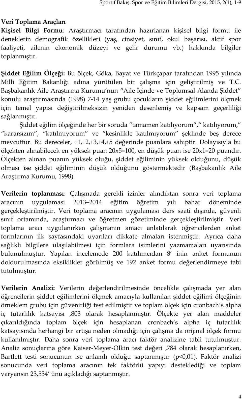 Şiddet Eğilim Ölçeği: Bu ölçek, Göka, Bayat ve Türkçapar tarafından 1995 yılında Milli Eğitim Bakanlığı adına yürütülen bir çalışma için geliştirilmiş ve T.C.