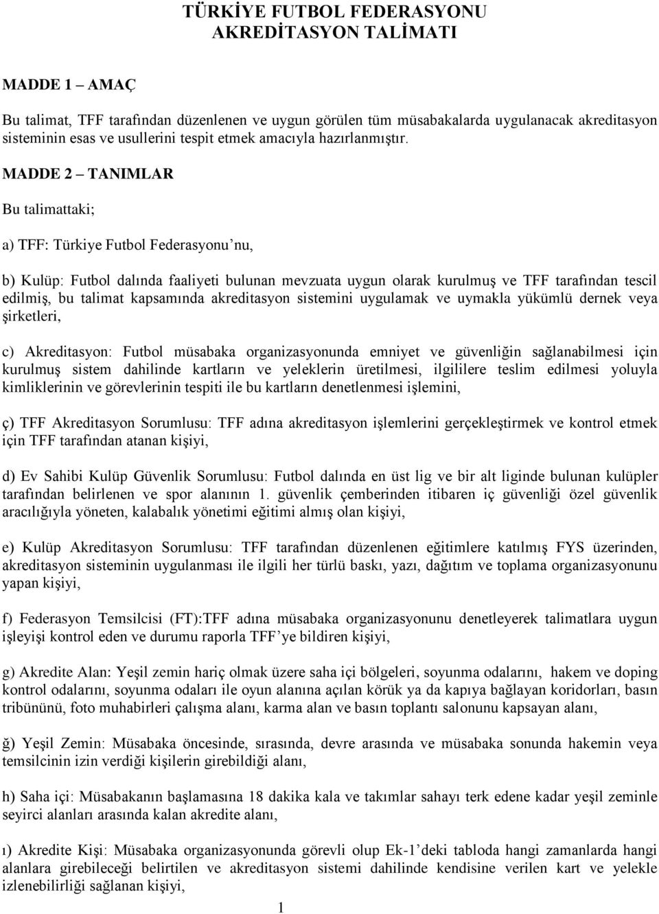 MADDE 2 TANIMLAR Bu talimattaki; a) TFF: Türkiye Futbol Federasyonu nu, b) Kulüp: Futbol dalında faaliyeti bulunan mevzuata uygun olarak kurulmuş ve TFF tarafından tescil edilmiş, bu talimat