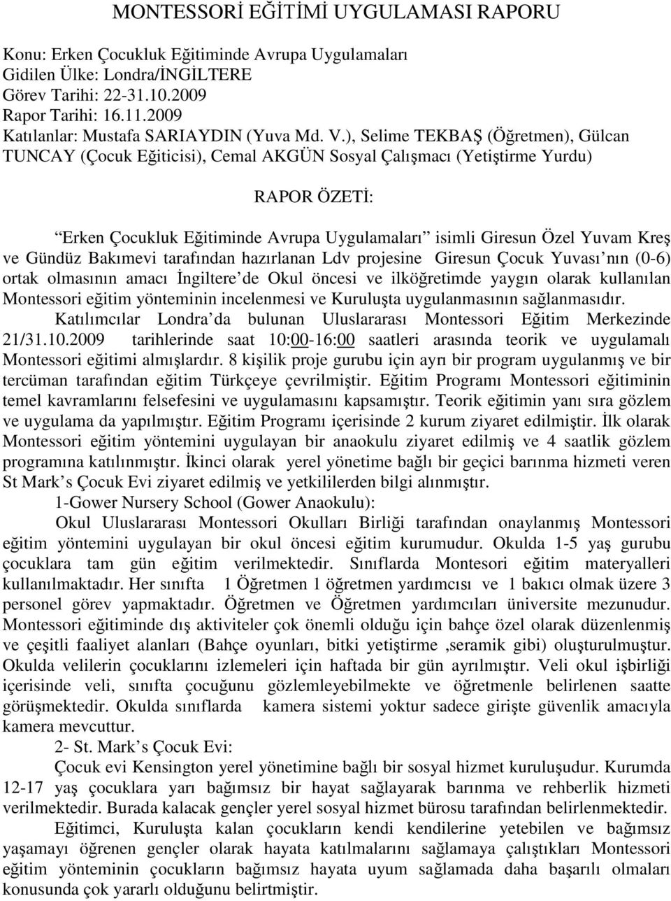 ), Selime TEKBAŞ (Öğretmen), Gülcan TUNCAY (Çocuk Eğiticisi), Cemal AKGÜN Sosyal Çalışmacı (Yetiştirme Yurdu) RAPOR ÖZETİ: Erken Çocukluk Eğitiminde Avrupa Uygulamaları isimli Giresun Özel Yuvam Kreş