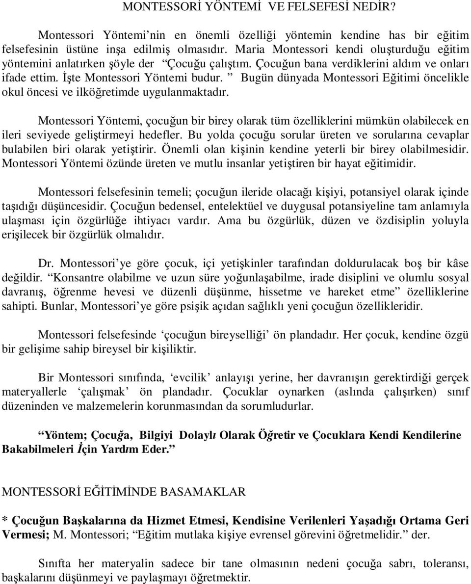 Bugün dünyada Montessori Eğitimi öncelikle okul öncesi ve ilköğretimde uygulanmaktadır.