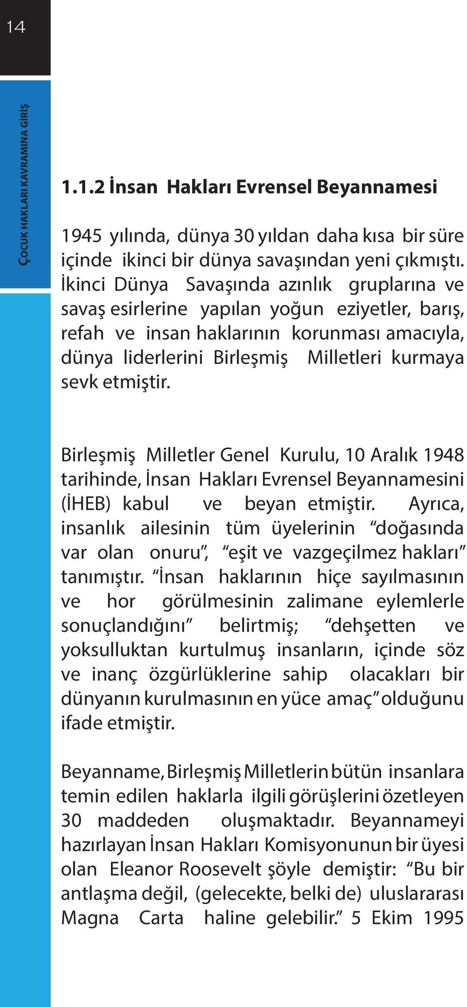 etmiştir. Birleşmiş Milletler Genel Kurulu, 10 Aralık 1948 tarihinde, İnsan Hakları Evrensel Beyannamesini (İHEB) kabul ve beyan etmiştir.