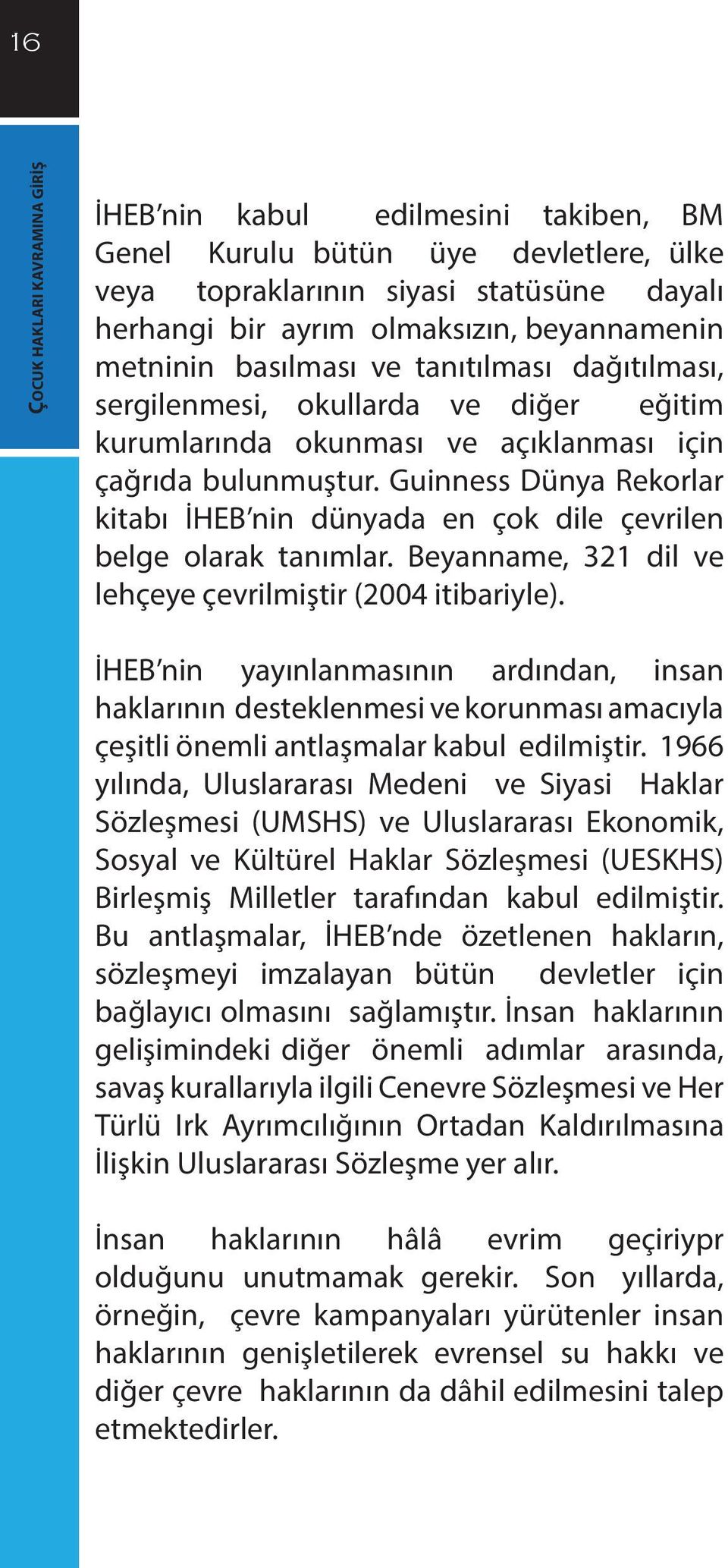 Guinness Dünya Rekorlar kitabı İHEB nin dünyada en çok dile çevrilen belge olarak tanımlar. Beyanname, 321 dil ve lehçeye çevrilmiştir (2004 itibariyle).