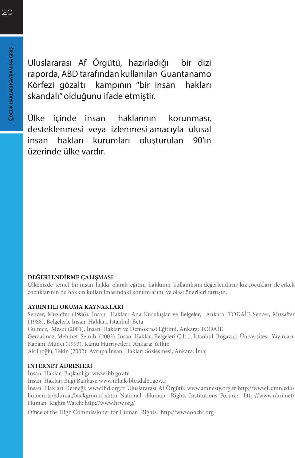 DEĞERLENDİRME ÇALIŞMASI Ülkenizde temel bir insan hakkı olarak eğitim hakkının kullanılışını değerlendirin; kız çocukları ile erkek çocuklarının bu hakkın kullanılmasındaki konumlarını ve olası