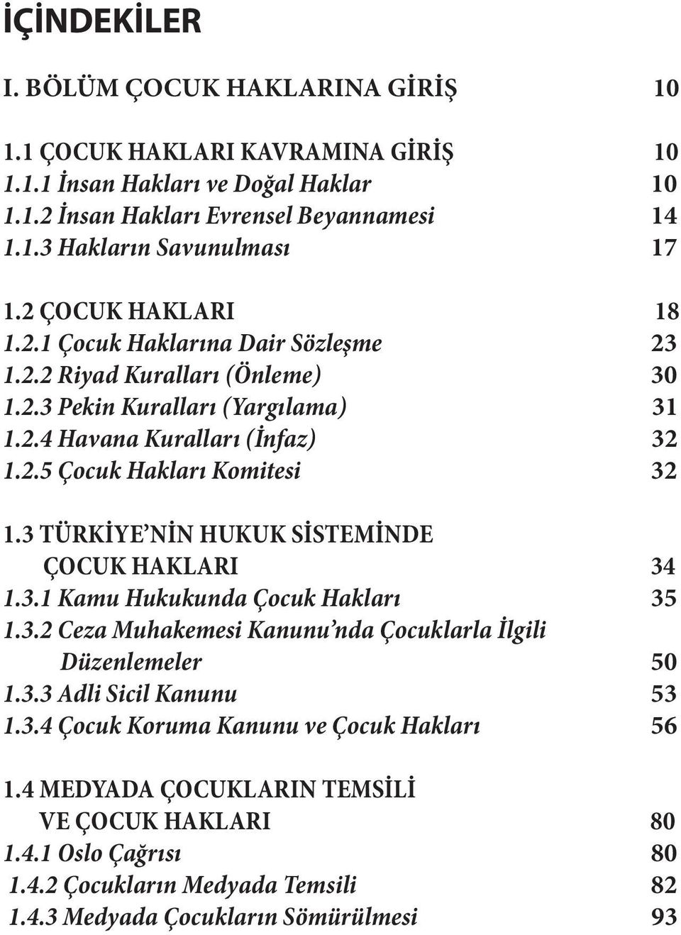 3 TÜRKİYE NİN HUKUK SİSTEMİNDE ÇOCUK HAKLARI 34 1.3.1 Kamu Hukukunda Çocuk Hakları 35 1.3.2 Ceza Muhakemesi Kanunu nda Çocuklarla İlgili Düzenlemeler 50 1.3.3 Adli Sicil Kanunu 53 1.3.4 Çocuk Koruma Kanunu ve Çocuk Hakları 56 1.