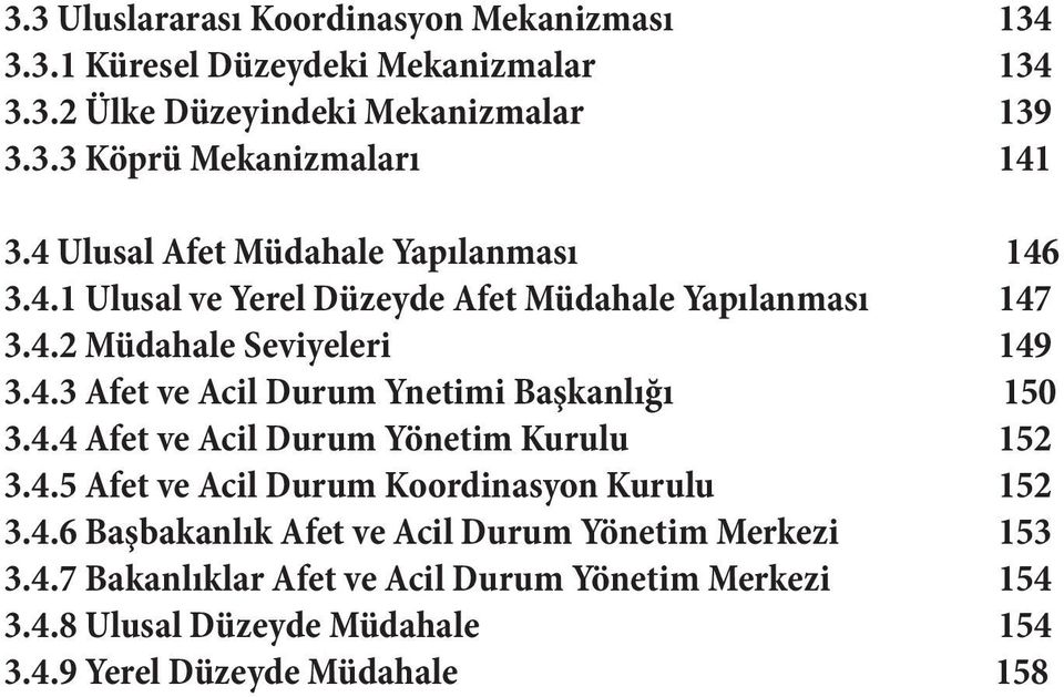 4.4 Afet ve Acil Durum Yönetim Kurulu 152 3.4.5 Afet ve Acil Durum Koordinasyon Kurulu 152 3.4.6 Başbakanlık Afet ve Acil Durum Yönetim Merkezi 153 3.4.7 Bakanlıklar Afet ve Acil Durum Yönetim Merkezi 154 3.