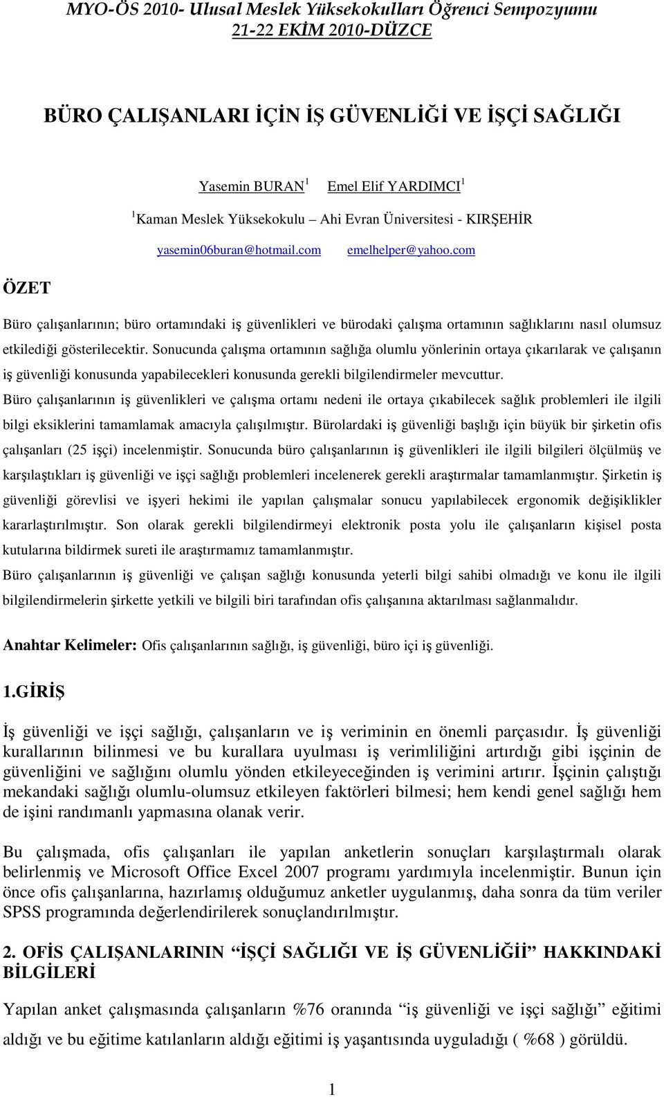 com ÖZET Büro çalışanlarının; büro ortamındaki iş güvenlikleri ve bürodaki çalışma ortamının sağlıklarını nasıl olumsuz etkilediği gösterilecektir.