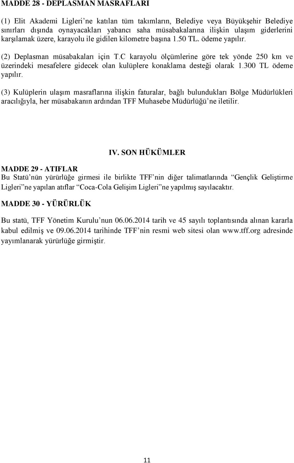 C karayolu ölçümlerine göre tek yönde 250 km ve üzerindeki mesafelere gidecek olan kulüplere konaklama desteği olarak 1.300 TL ödeme yapılır.