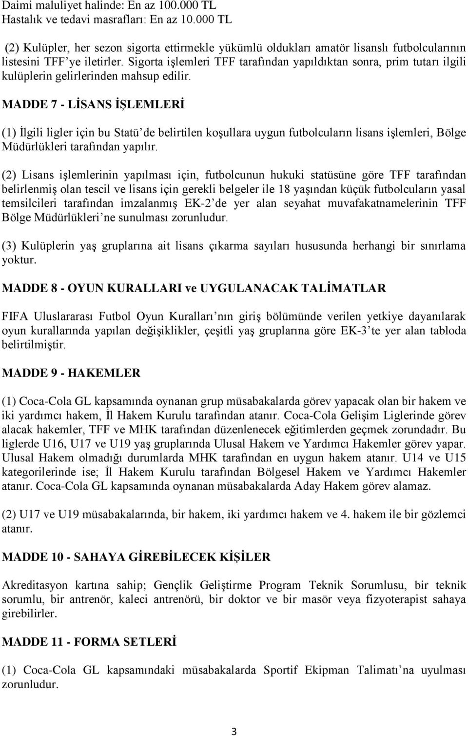 Sigorta işlemleri TFF tarafından yapıldıktan sonra, prim tutarı ilgili kulüplerin gelirlerinden mahsup edilir.