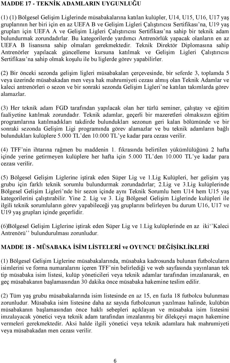 Bu kategorilerde yardımcı Antrenörlük yapacak olanların en az UEFA B lisansına sahip olmaları gerekmektedir.