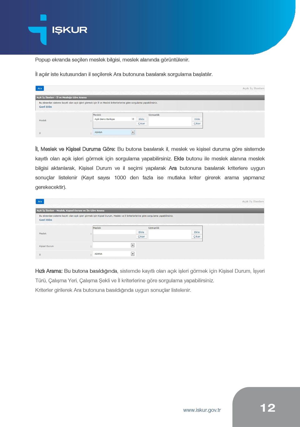 Ekle butonu ile meslek alanına meslek bilgisi aktarılarak, Kişisel Durum ve il seçimi yapılarak Ara butonuna basılarak kriterlere uygun sonuçlar listelenir (Kayıt sayısı 1000 den fazla ise mutlaka