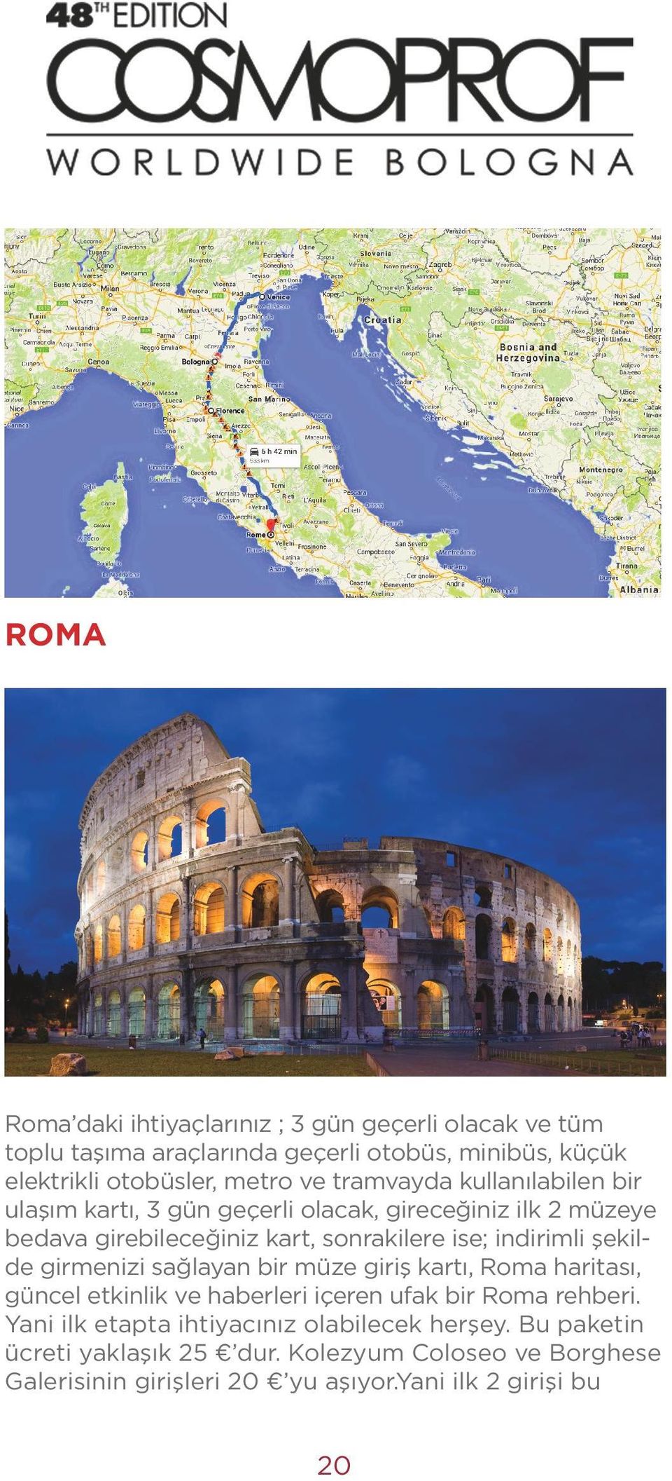 şekilde girmenizi sağlayan bir müze giriş kartı, Roma haritası, güncel etkinlik ve haberleri içeren ufak bir Roma rehberi.