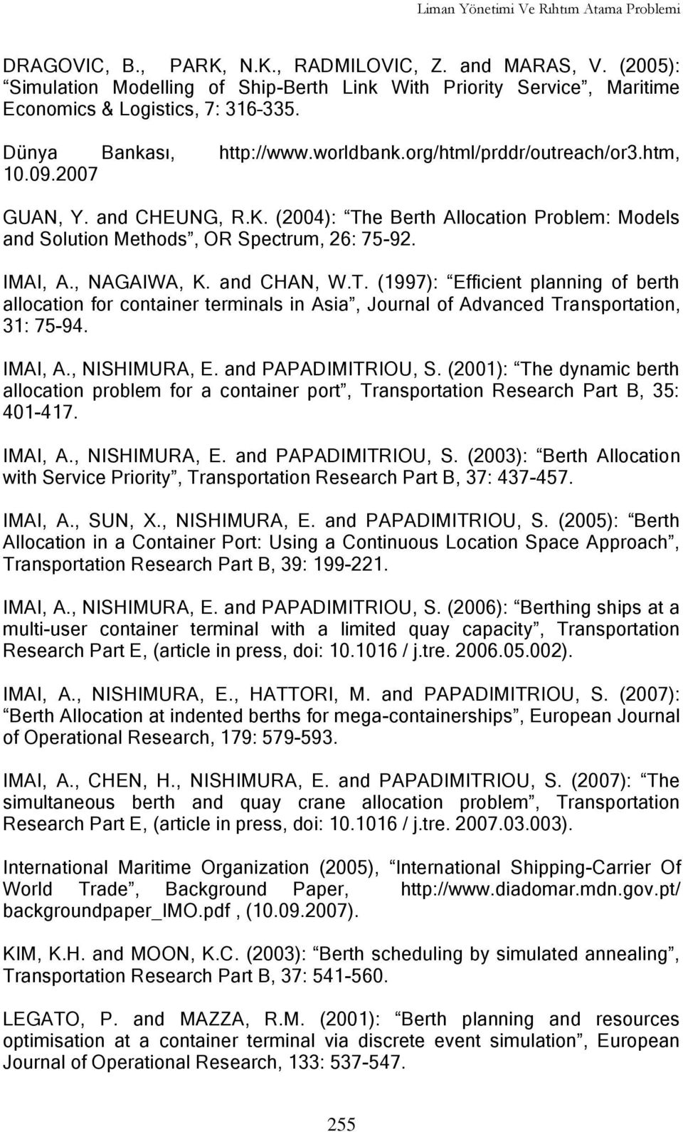 2007 GUAN, Y. and CHEUNG, R.K. (2004): The Berth Allocation Problem: Models and Solution Methods, OR Spectrum, 26: 75-92. IMAI, A., NAGAIWA, K. and CHAN, W.T. (1997): Efficient planning of berth allocation for container terminals in Asia, Journal of Advanced Transportation, 31: 75-94.