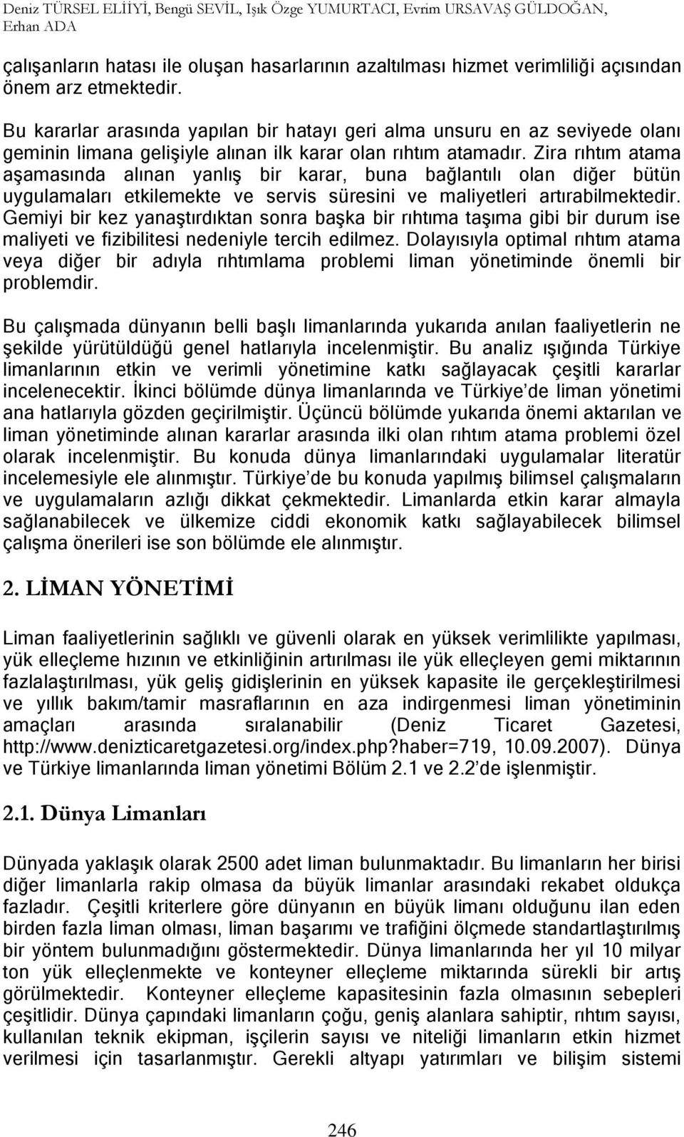 Zira rıhtım atama aşamasında alınan yanlış bir karar, buna bağlantılı olan diğer bütün uygulamaları etkilemekte ve servis süresini ve maliyetleri artırabilmektedir.