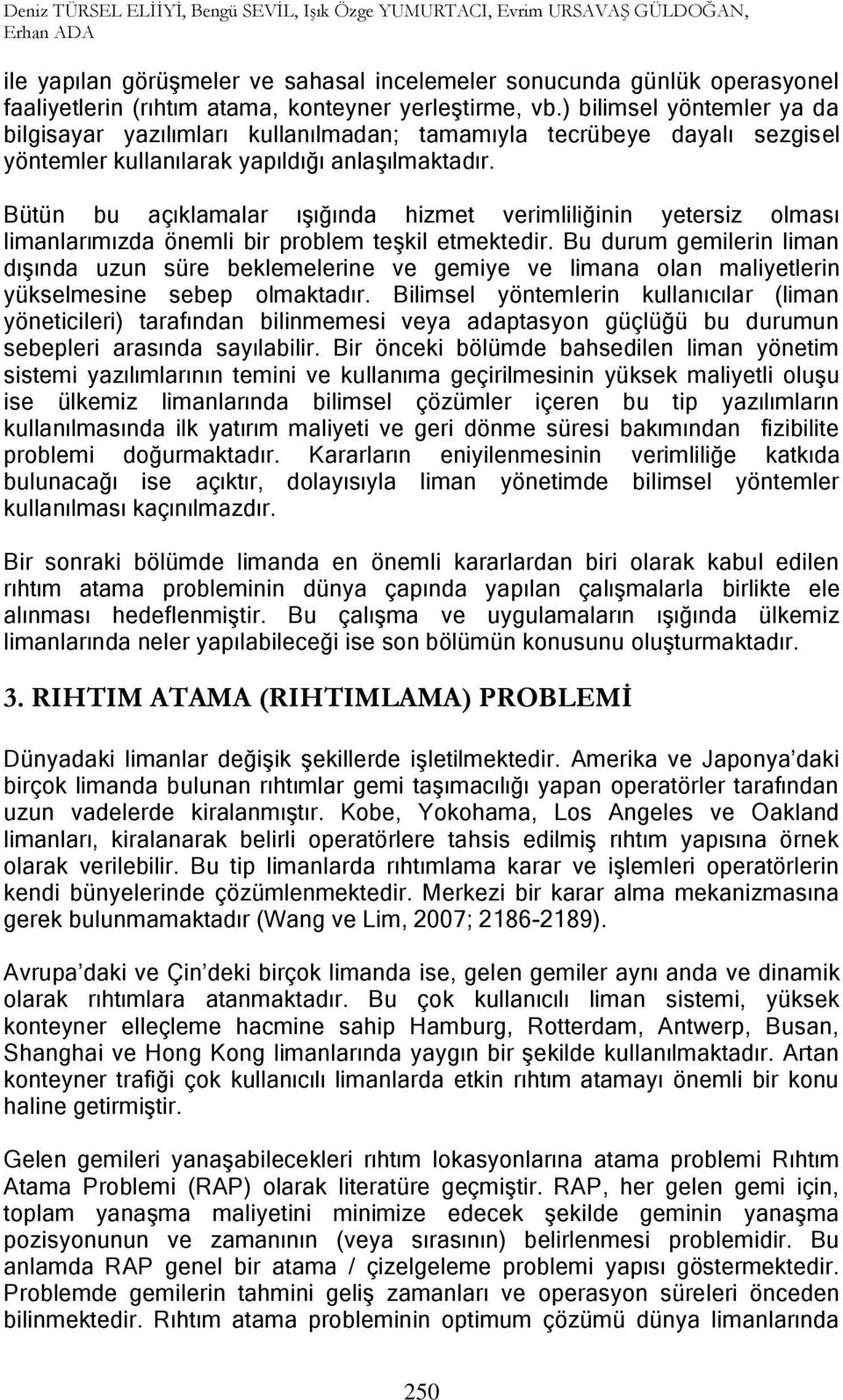 Bütün bu açıklamalar ışığında hizmet verimliliğinin yetersiz olması limanlarımızda önemli bir problem teşkil etmektedir.