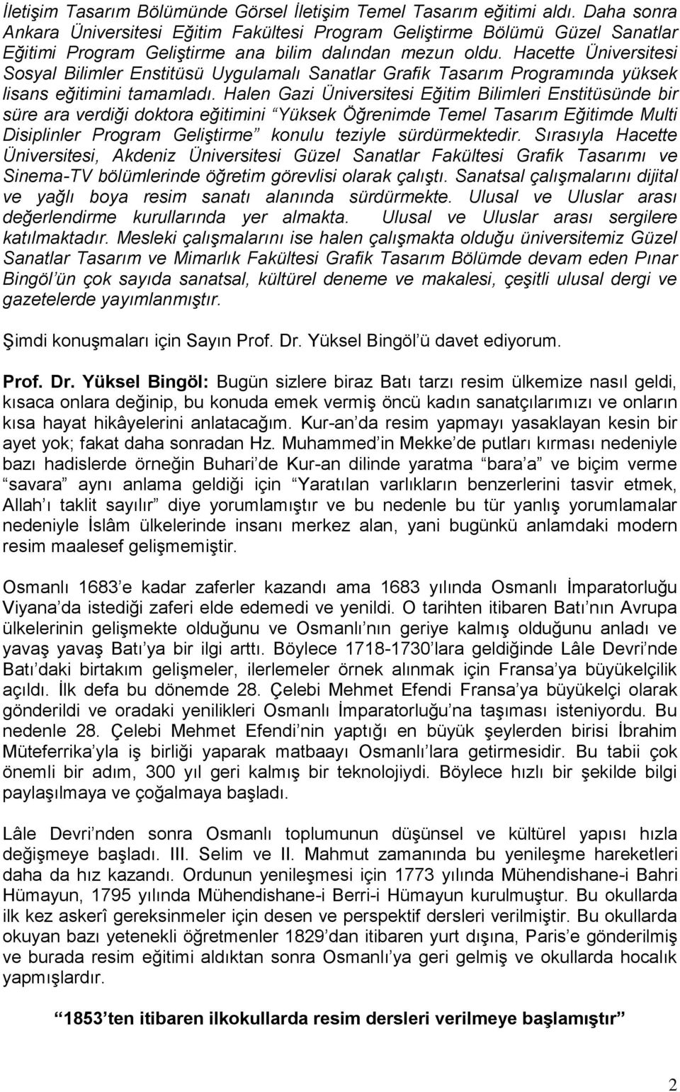 Hacette Üniversitesi Sosyal Bilimler Enstitüsü Uygulamalı Sanatlar Grafik Tasarım Programında yüksek lisans eğitimini tamamladı.