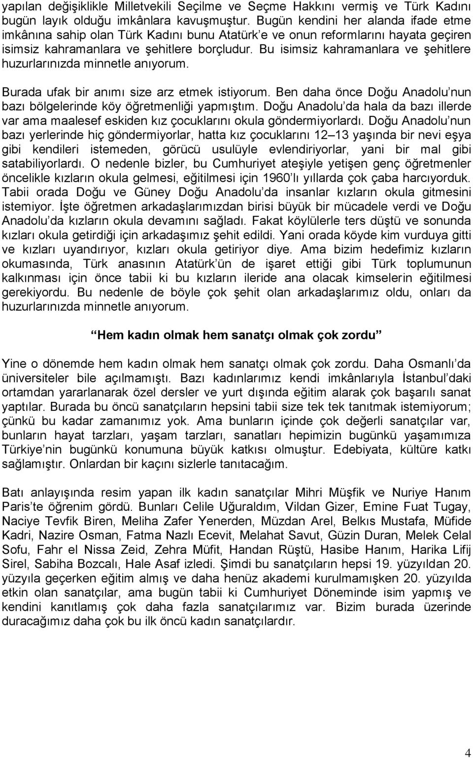 Bu isimsiz kahramanlara ve şehitlere huzurlarınızda minnetle anıyorum. Burada ufak bir anımı size arz etmek istiyorum. Ben daha önce Doğu Anadolu nun bazı bölgelerinde köy öğretmenliği yapmıştım.