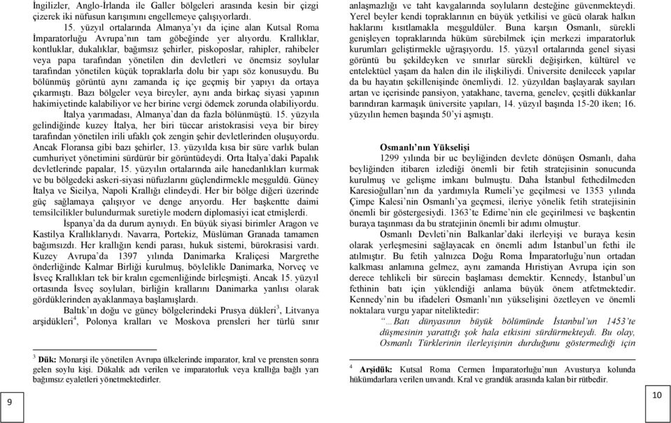 Krallıklar, kontluklar, dukalıklar, bağımsız şehirler, piskoposlar, rahipler, rahibeler veya papa tarafından yönetilen din devletleri ve önemsiz soylular tarafından yönetilen küçük topraklarla dolu