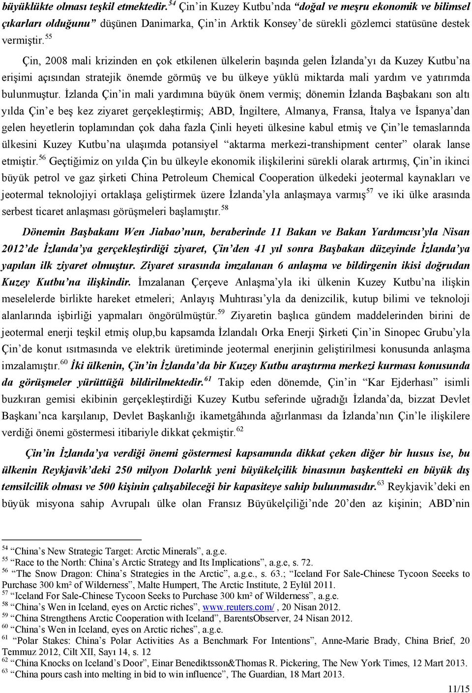 55 Çin, 2008 mali krizinden en çok etkilenen ülkelerin başında gelen İzlanda yı da Kuzey Kutbu na erişimi açısından stratejik önemde görmüş ve bu ülkeye yüklü miktarda mali yardım ve yatırımda