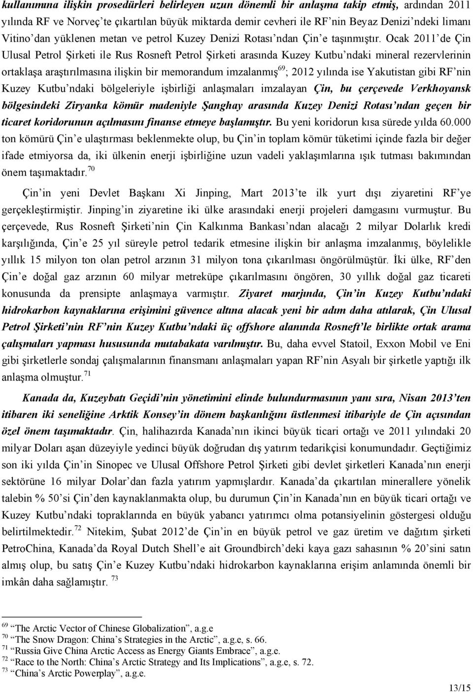 Ocak 2011 de Çin Ulusal Petrol Şirketi ile Rus Rosneft Petrol Şirketi arasında Kuzey Kutbu ndaki mineral rezervlerinin ortaklaşa araştırılmasına ilişkin bir memorandum imzalanmış 69 ; 2012 yılında