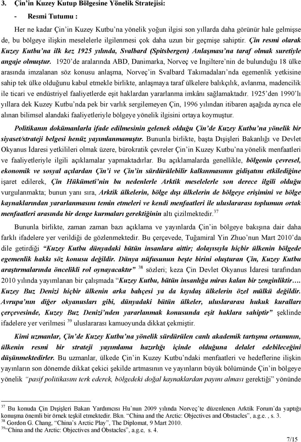 1920 de aralarında ABD, Danimarka, Norveç ve İngiltere nin de bulunduğu 18 ülke arasında imzalanan söz konusu anlaşma, Norveç in Svalbard Takımadaları nda egemenlik yetkisine sahip tek ülke olduğunu