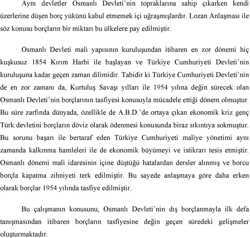 Osmanlı Devleti mali yapısının kuruluşundan itibaren en zor dönemi hiç kuşkusuz 1854 Kırım Harbi ile başlayan ve Türkiye Cumhuriyeti Devleti nin kuruluşuna kadar geçen zaman dilimidir.