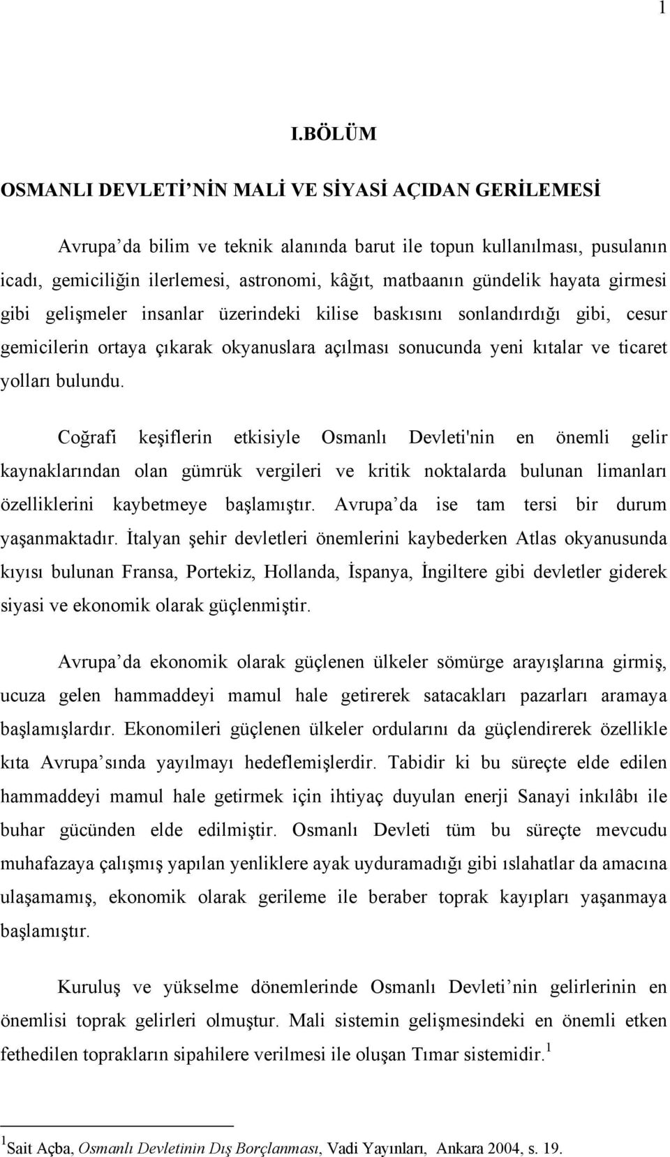 bulundu. Coğrafi keşiflerin etkisiyle Osmanlı Devleti'nin en önemli gelir kaynaklarından olan gümrük vergileri ve kritik noktalarda bulunan limanları özelliklerini kaybetmeye başlamıştır.