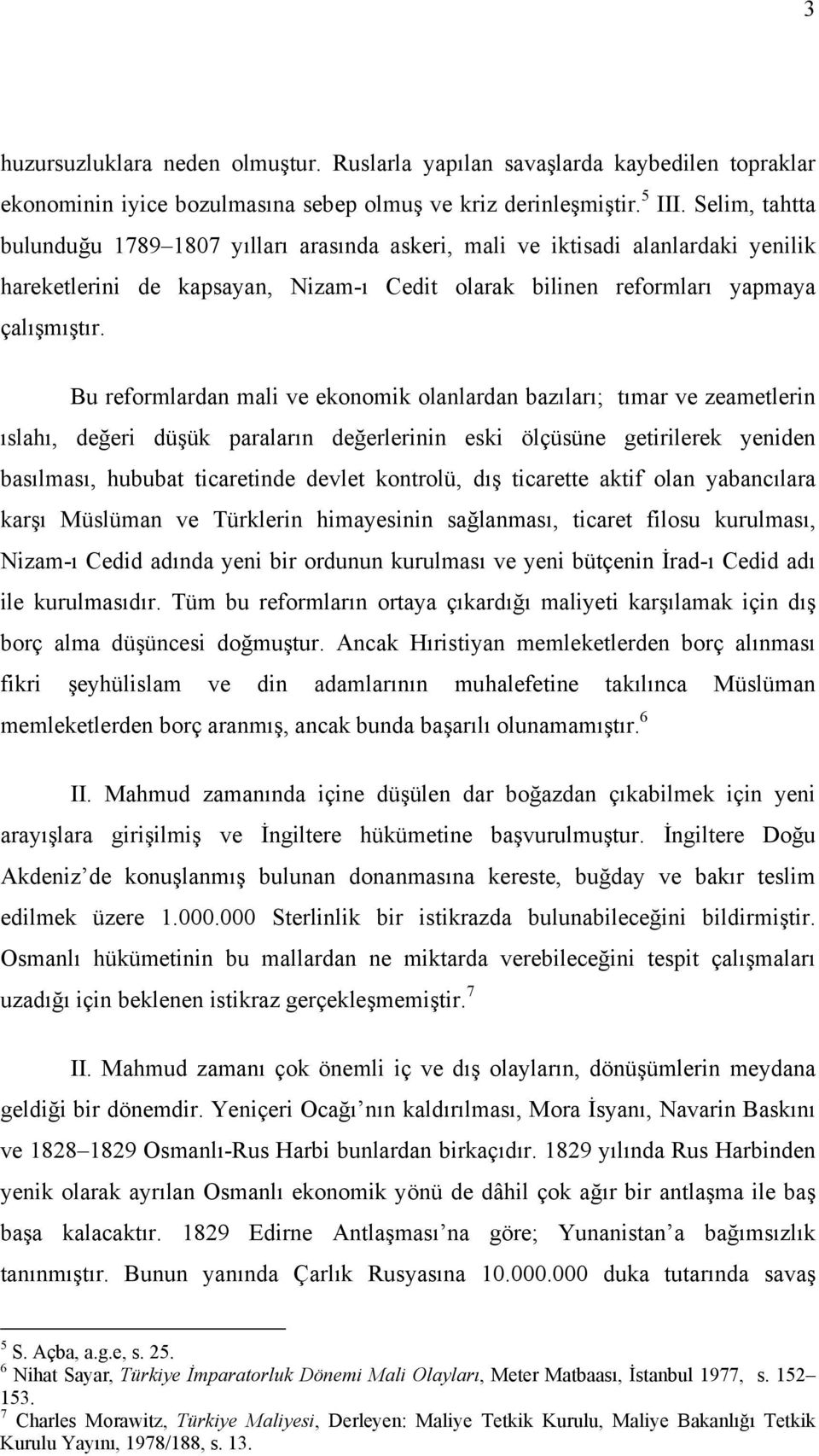 Bu reformlardan mali ve ekonomik olanlardan bazıları; tımar ve zeametlerin ıslahı, değeri düşük paraların değerlerinin eski ölçüsüne getirilerek yeniden basılması, hububat ticaretinde devlet