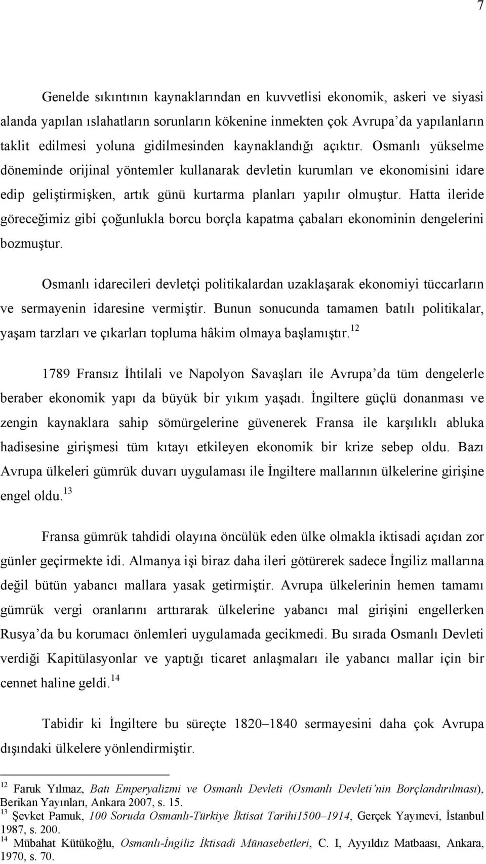 Hatta ileride göreceğimiz gibi çoğunlukla borcu borçla kapatma çabaları ekonominin dengelerini bozmuştur.