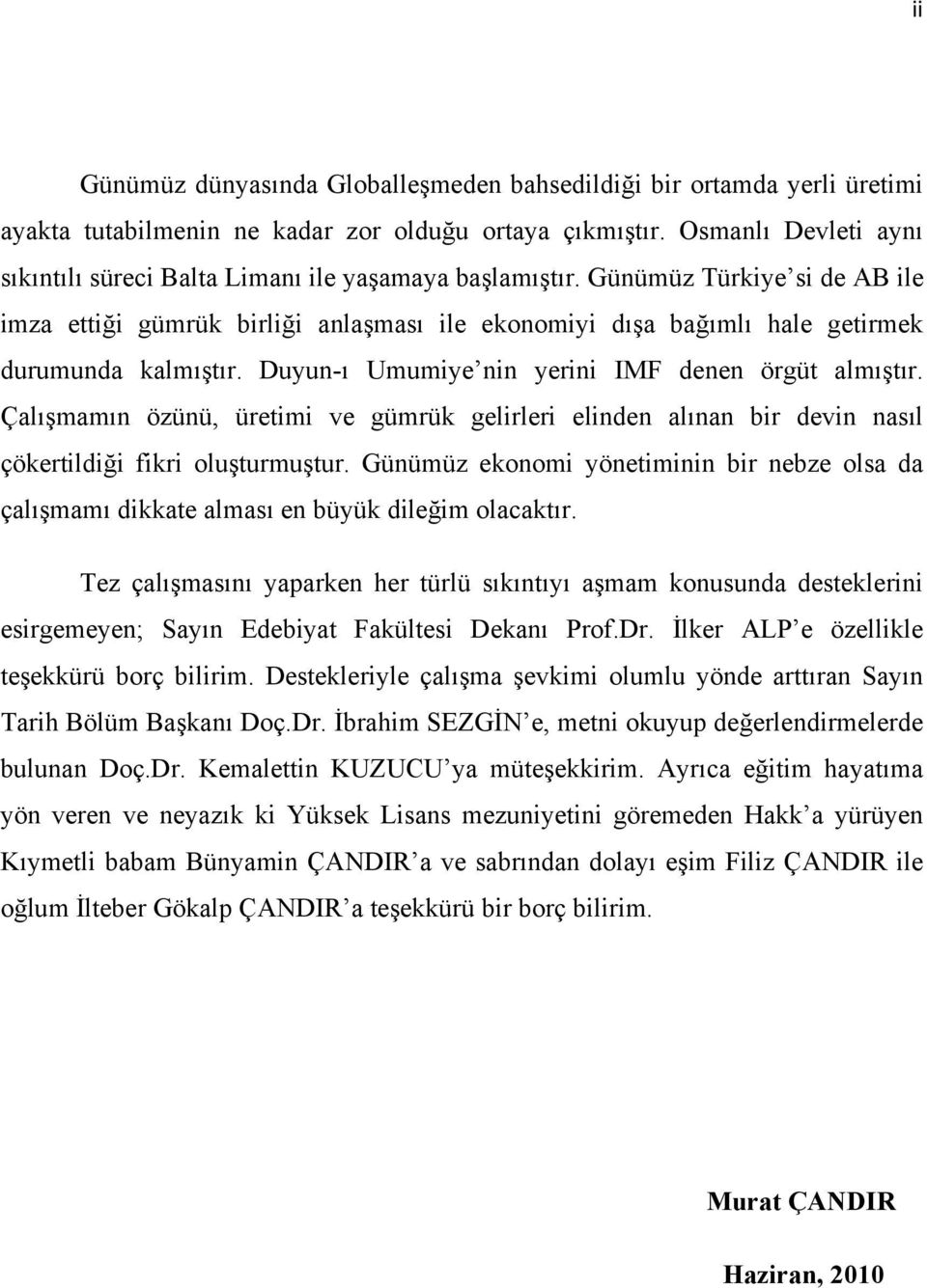 Günümüz Türkiye si de AB ile imza ettiği gümrük birliği anlaşması ile ekonomiyi dışa bağımlı hale getirmek durumunda kalmıştır. Duyun-ı Umumiye nin yerini IMF denen örgüt almıştır.