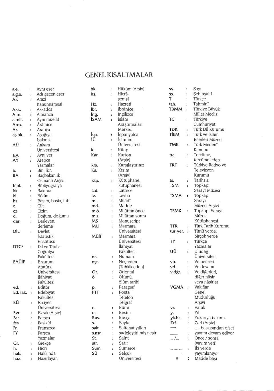 Derleyen, derleme DİE Devlet İstatistik Enstitüsü DTCF Dil ve Tarih- Coğrafya Fakültesi EAÜİF Erzurum Atatürk Üniversitesi İlahiyat Fakültesi ed. Editör Ed. Fak. Edebiyat Fakültesi EÜ Erciyes Üniversitesi Evr.