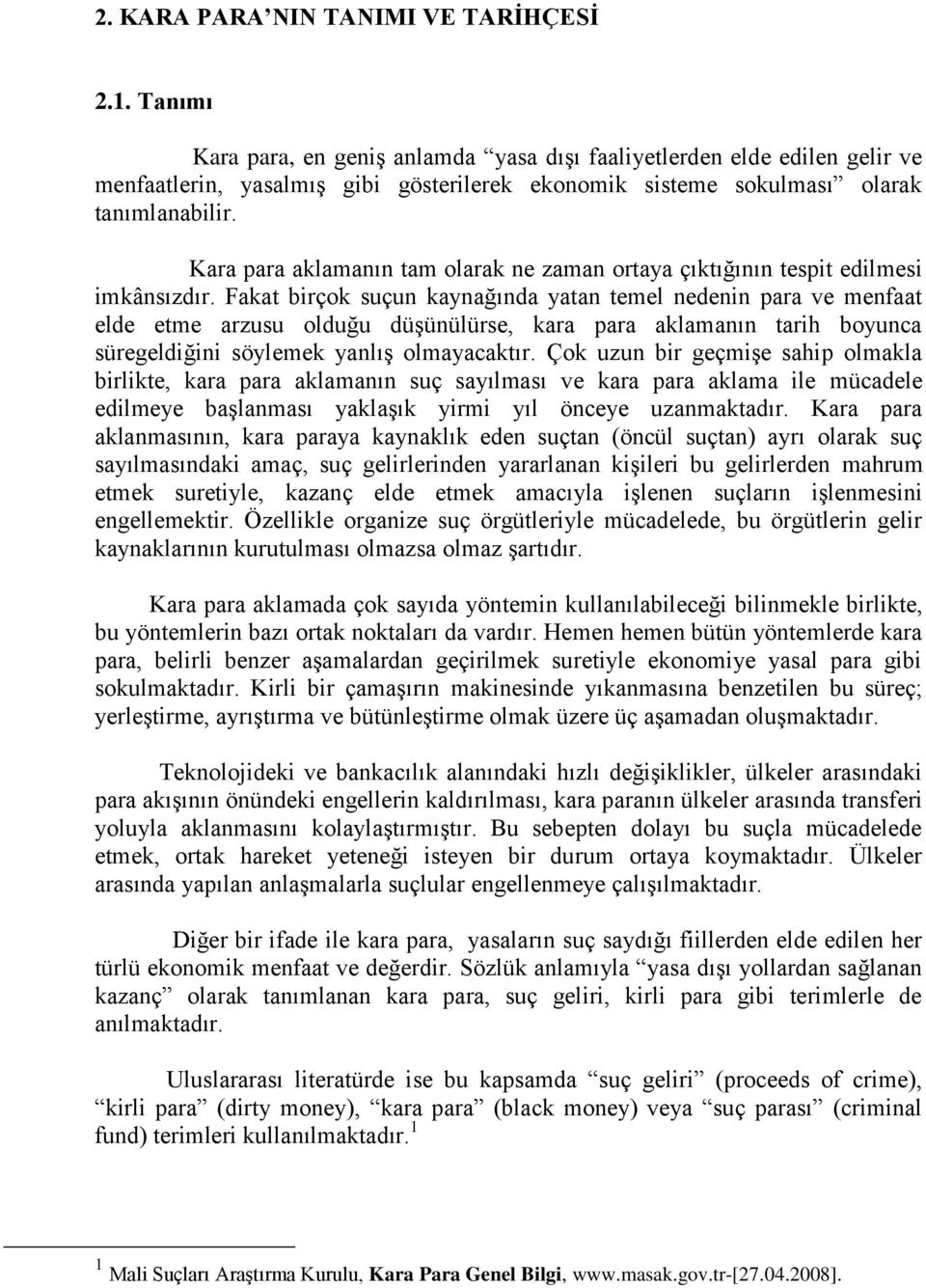 Kara para aklamanın tam olarak ne zaman ortaya çıktığının tespit edilmesi imkânsızdır.