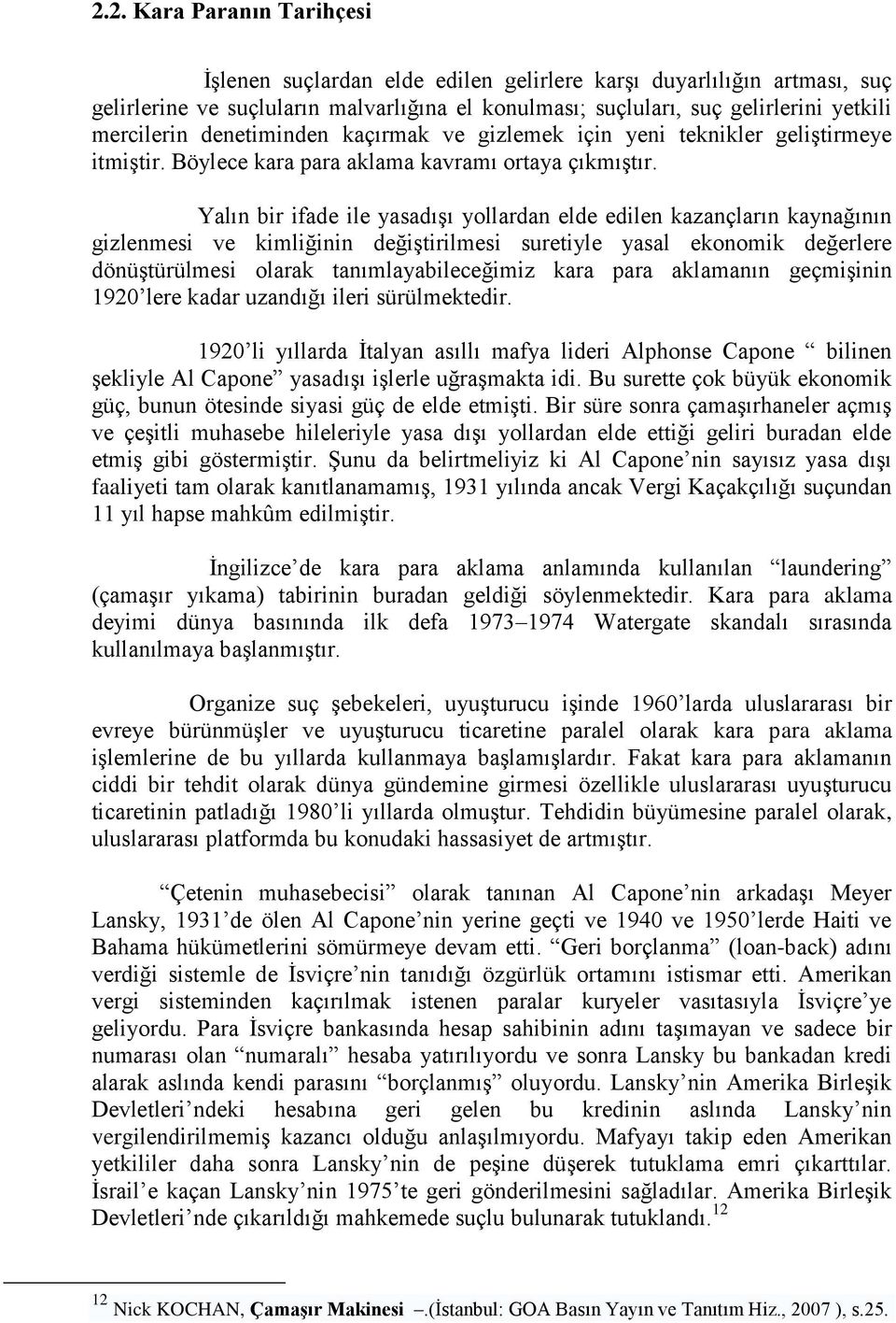 Yalın bir ifade ile yasadıģı yollardan elde edilen kazançların kaynağının gizlenmesi ve kimliğinin değiģtirilmesi suretiyle yasal ekonomik değerlere dönüģtürülmesi olarak tanımlayabileceğimiz kara