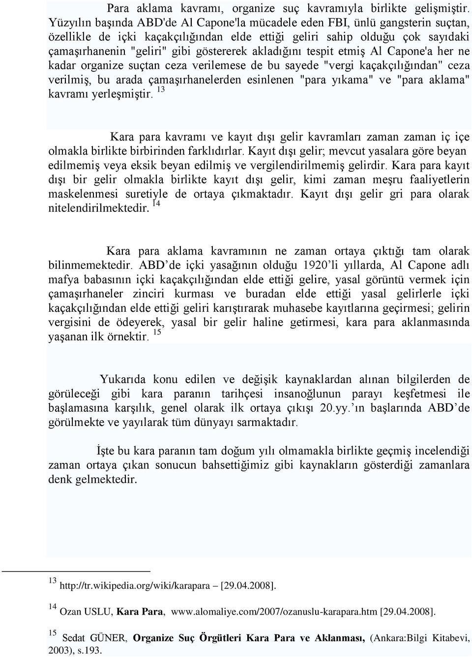 akladığını tespit etmiģ Al Capone'a her ne kadar organize suçtan ceza verilemese de bu sayede "vergi kaçakçılığından" ceza verilmiģ, bu arada çamaģırhanelerden esinlenen "para yıkama" ve "para