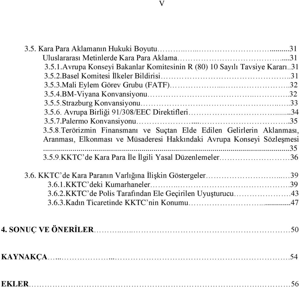 ..34 3.5.7.Palermo Konvansiyonu.....35 3.5.8.Terörizmin Finansmanı ve Suçtan Elde Edilen Gelirlerin Aklanması, Aranması, Elkonması ve Müsaderesi Hakkındaki Avrupa Konseyi SözleĢmesi...35 3.5.9.