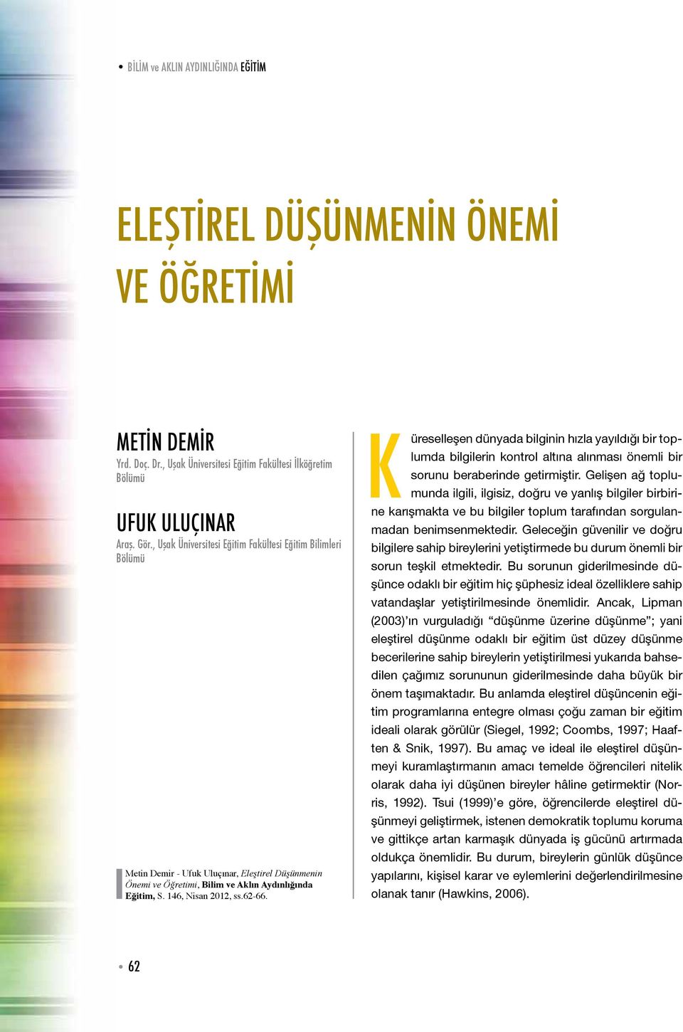 üreselleşen dünyada bilginin hızla yayıldığı bir toplumda bilgilerin kontrol altına alınması önemli bir sorunu beraberinde getirmiştir.