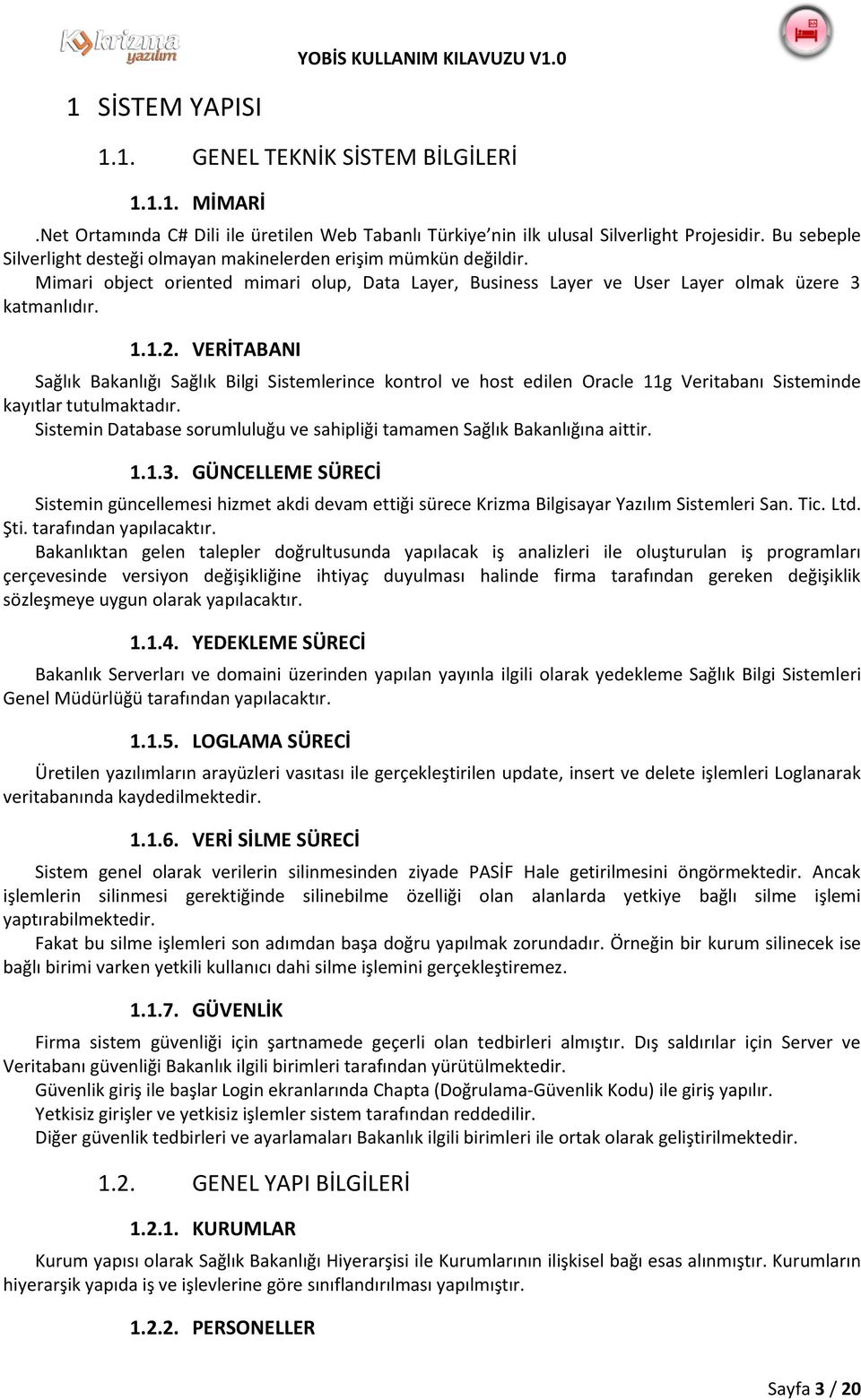 VERİTABANI Sağlık Bakanlığı Sağlık Bilgi Sistemlerince kontrol ve host edilen Oracle 11g Veritabanı Sisteminde kayıtlar tutulmaktadır.