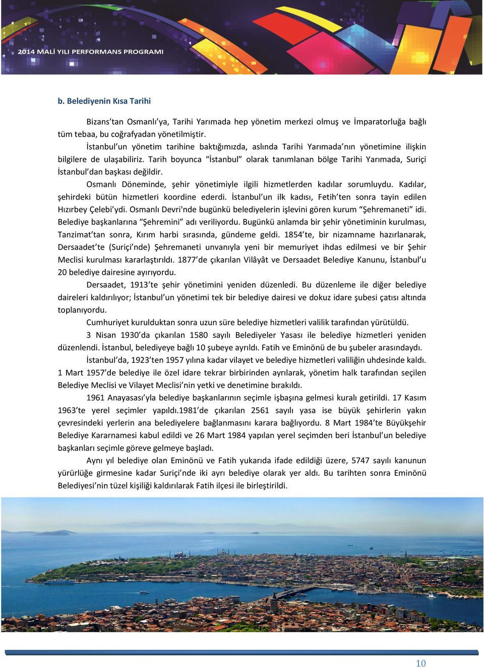 Tarih boyunca İstanbul olarak tanımlanan bölge Tarihi Yarımada, Suriçi İstanbul dan başkası değildir. Osmanlı Döneminde, şehir yönetimiyle ilgili hizmetlerden kadılar sorumluydu.