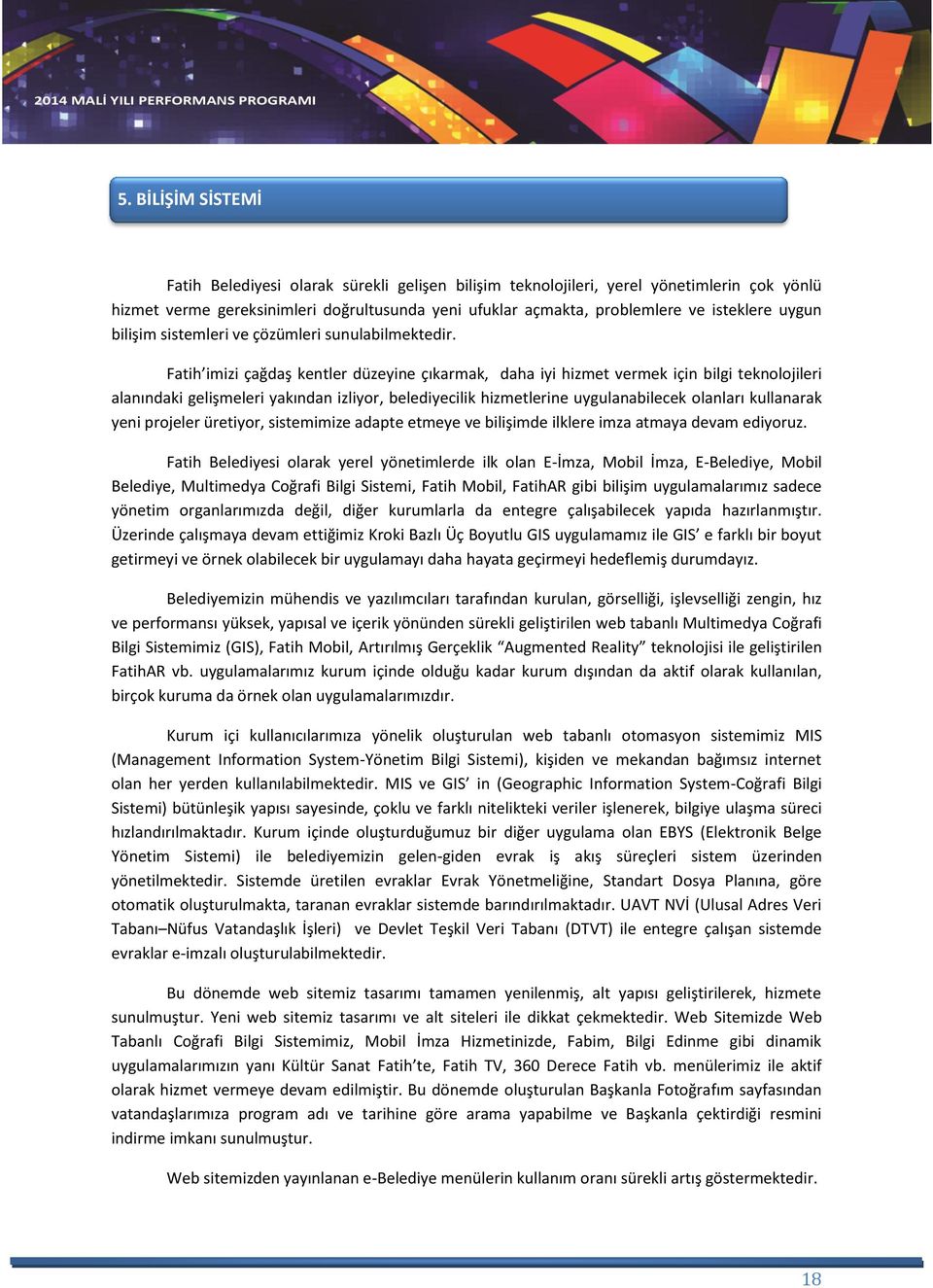 Fatih imizi çağdaş kentler düzeyine çıkarmak, daha iyi hizmet vermek için bilgi teknolojileri alanındaki gelişmeleri yakından izliyor, belediyecilik hizmetlerine uygulanabilecek olanları kullanarak