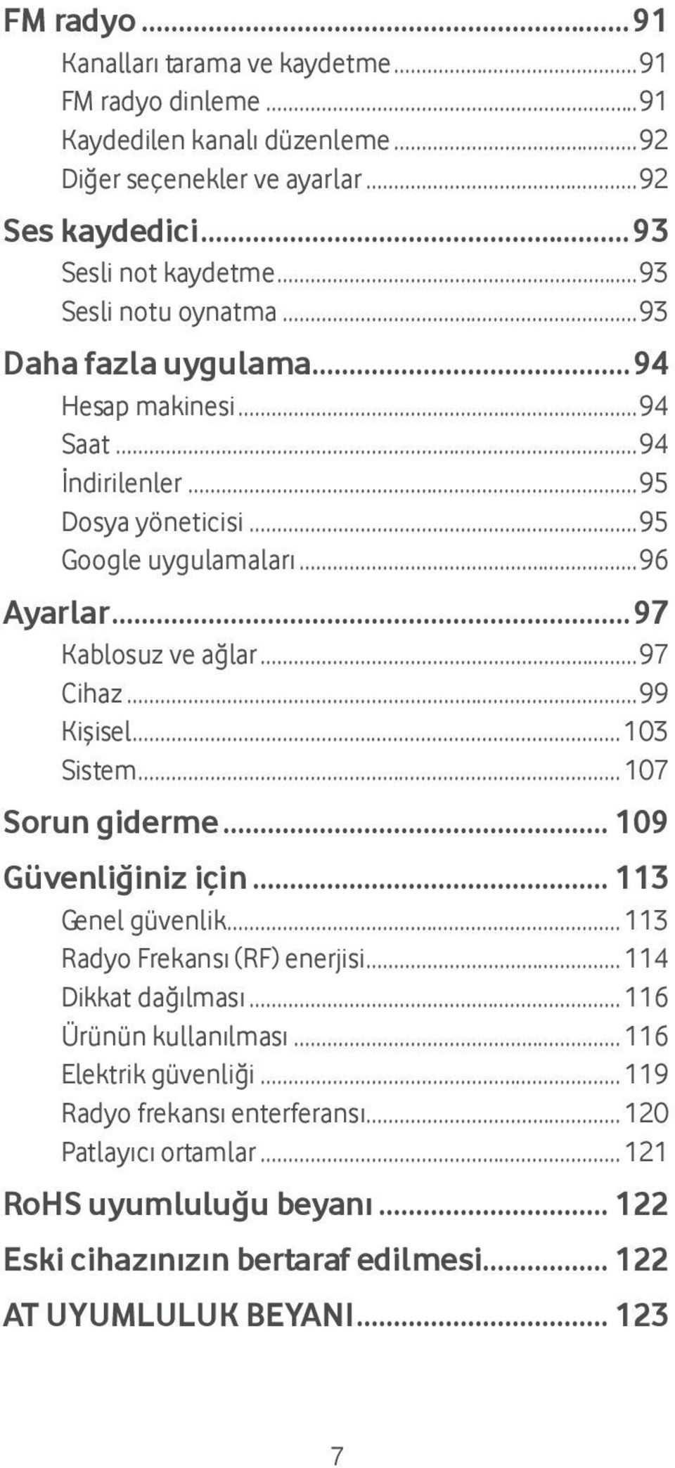 .. 97 Cihaz... 99 Kişisel... 103 Sistem... 107 Sorun giderme... 109 Güvenliğiniz için... 113 Genel güvenlik... 113 Radyo Frekansı (RF) enerjisi... 114 Dikkat dağılması.