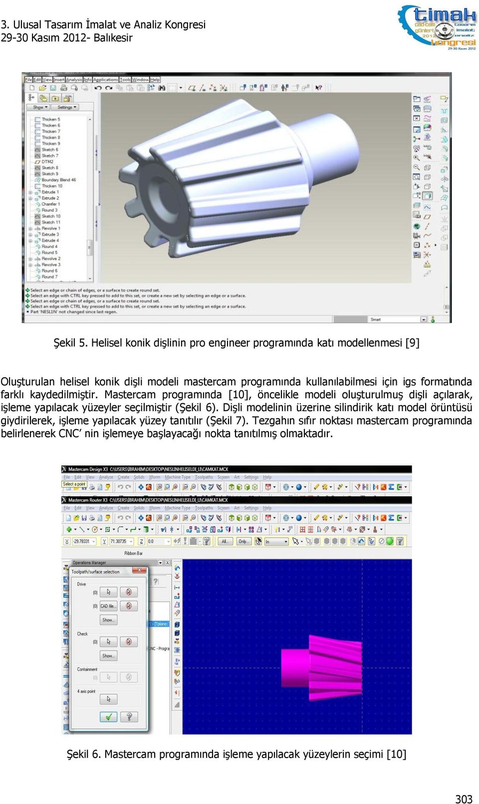 formatında farklı kaydedilmiştir. Mastercam programında [10], öncelikle modeli oluşturulmuş dişli açılarak, işleme yapılacak yüzeyler seçilmiştir (Şekil 6).