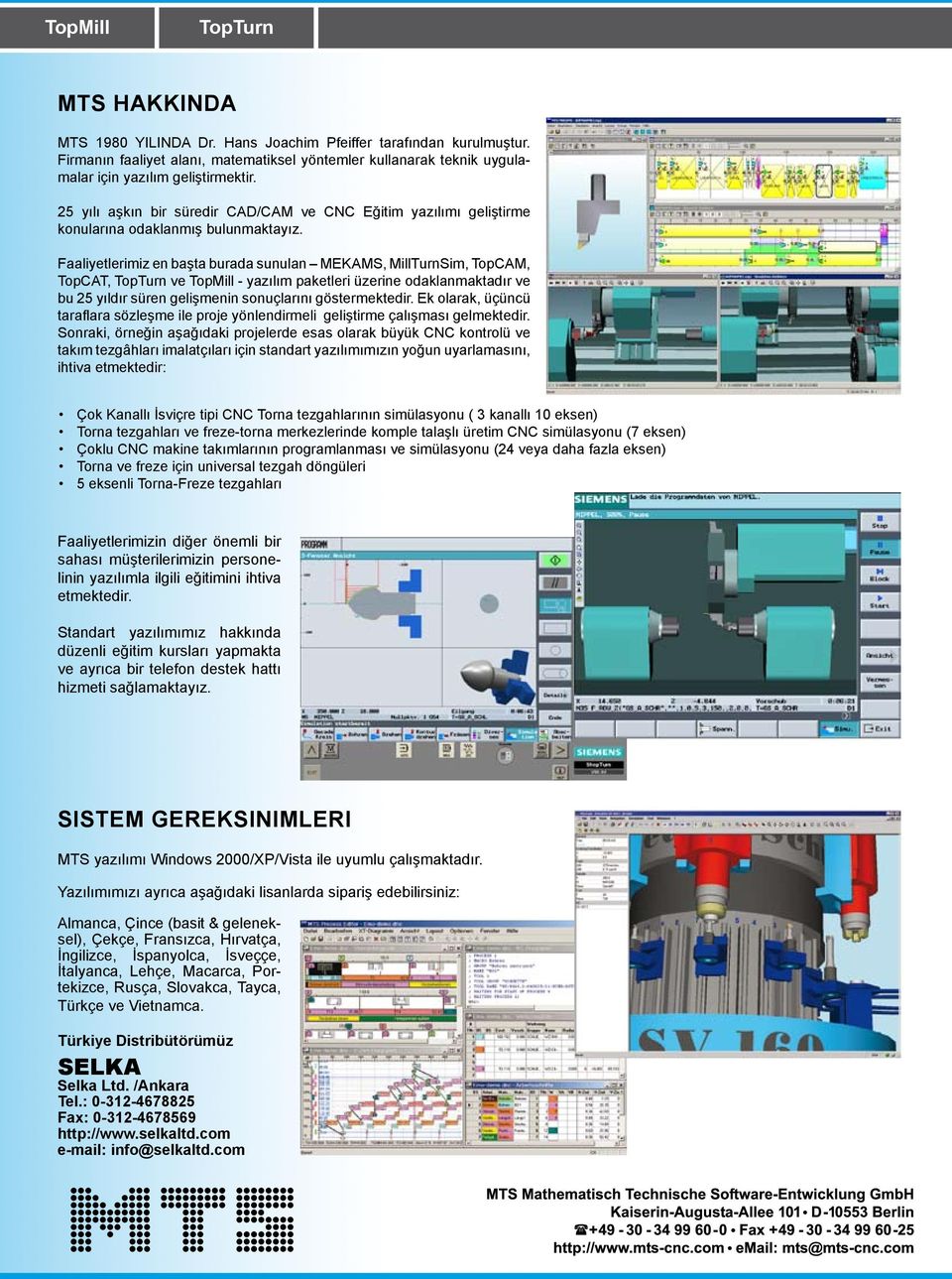 Faaliyetlerimiz en başta burada sunulan MEKAMS, MillTurnSim, TopCAM, TopCAT, ve - yazılım paketleri üzerine odaklanmaktadır ve bu 25 yıldır süren gelişmenin sonuçlarını göstermektedir.