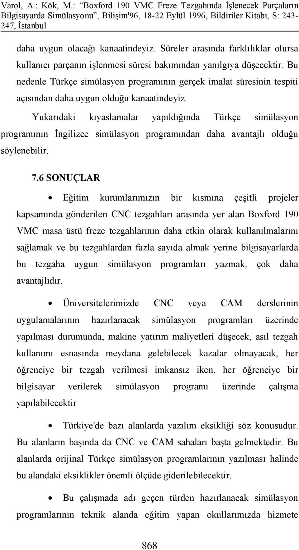 Yukarıdaki kıyaslamalar yapıldığında Türkçe simülasyon programının İngilizce simülasyon programından daha avantajlı olduğu söylenebilir. 7.