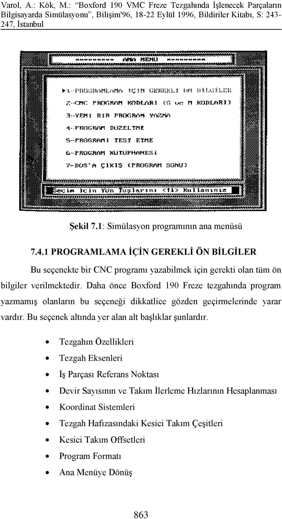 Daha önce Boxford 190 Freze tezgahında program yazmamış olanların bu seçeneği dikkatlice gözden geçirmelerinde yarar vardır.