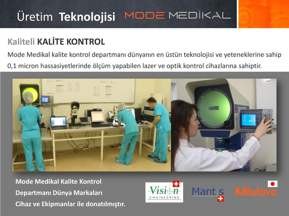 hassasiyetlerinde ölçüm yapabilen lazer ve optik kontrol cihazlarına sahiptir.