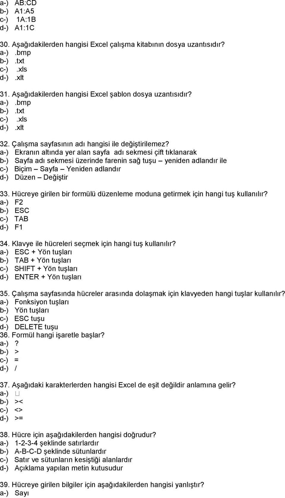 a-) Ekranın altında yer alan sayfa adı sekmesi çift tıklanarak b-) Sayfa adı sekmesi üzerinde farenin sağ tuşu yeniden adlandır ile c-) Biçim Sayfa Yeniden adlandır d-) Düzen Değiştir 33.