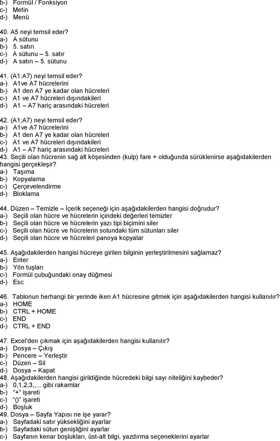 a-) A1ve A7 hücrelerini b-) A1 den A7 ye kadar olan hücreleri c-) A1 ve A7 hücreleri dışındakileri d-) A1 A7 hariç arasındaki hücreleri 43.