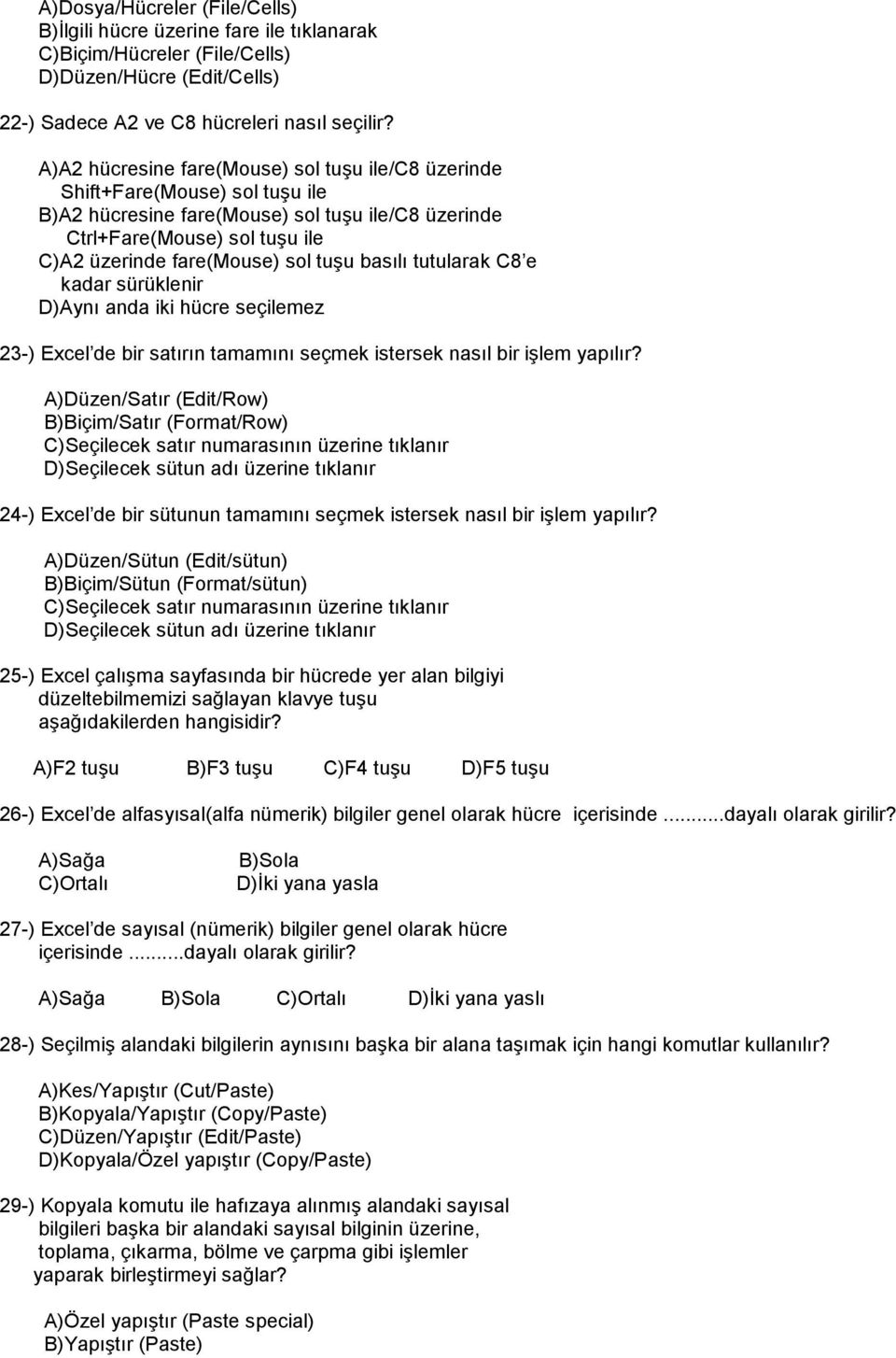 basılı tutularak C8 e kadar sürüklenir D)Aynı anda iki hücre seçilemez 23-) Excel de bir satırın tamamını seçmek istersek nasıl bir işlem yapılır?