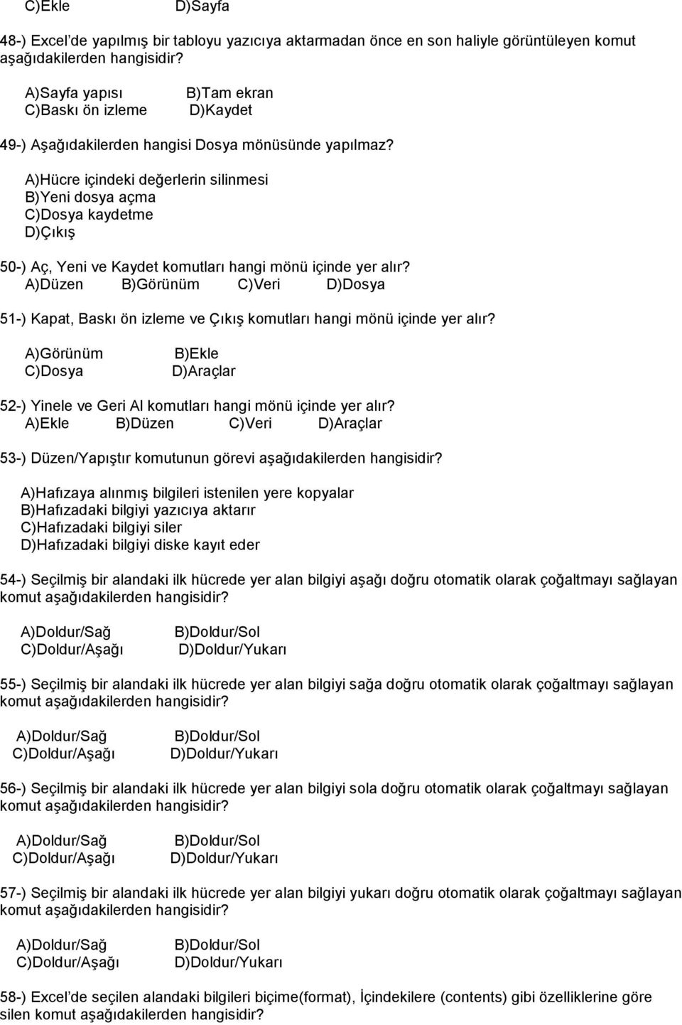 A)Hücre içindeki değerlerin silinmesi B)Yeni dosya açma C)Dosya kaydetme D)Çıkış 50-) Aç, Yeni ve Kaydet komutları hangi mönü içinde yer alır?