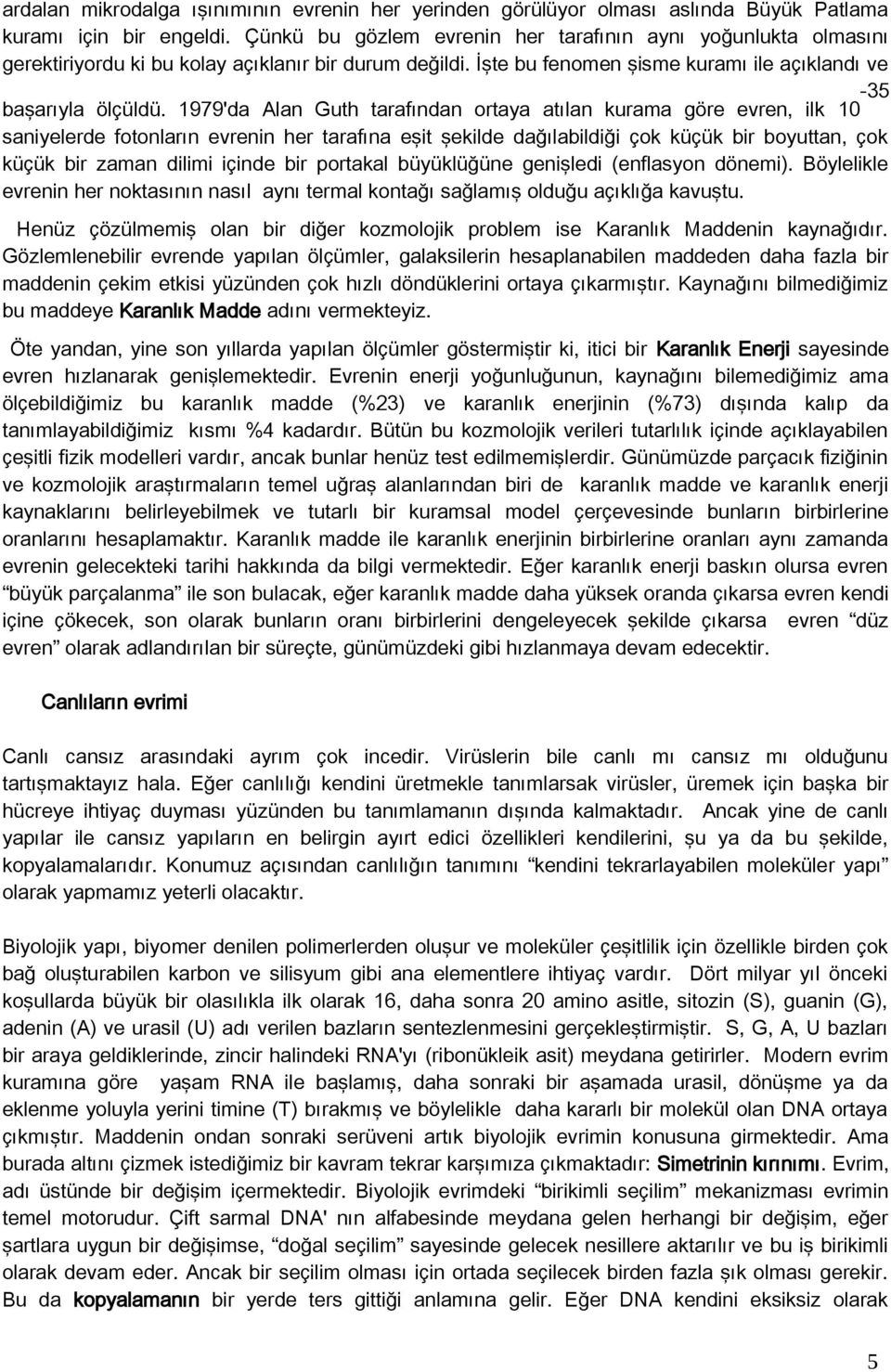 1979'da Alan Guth tarafından ortaya atılan kurama göre evren, ilk 10-35 saniyelerde fotonların evrenin her tarafına eşit şekilde dağılabildiği çok küçük bir boyuttan, çok küçük bir zaman dilimi